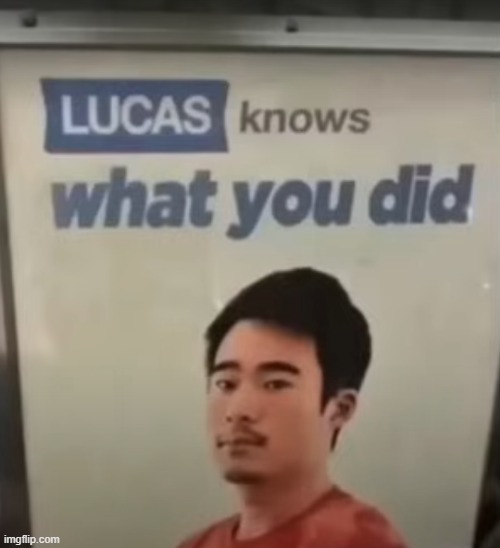 Lucas Knows What You Did | image tagged in lucas knows what you did | made w/ Imgflip meme maker