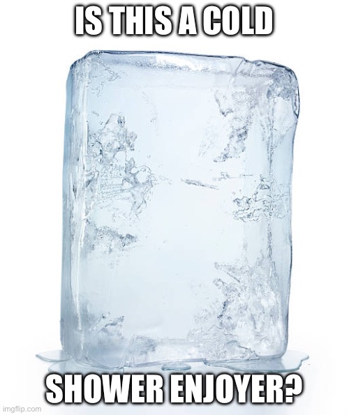 Ice Block Stock Photo - Download Image Now - Ice, Ice Cube, Bloc | IS THIS A COLD SHOWER ENJOYER? | image tagged in ice block stock photo - download image now - ice ice cube bloc | made w/ Imgflip meme maker