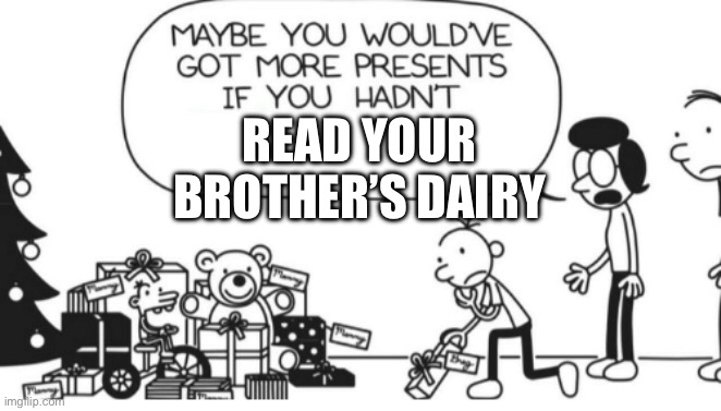 Greg Heffley | READ YOUR BROTHER’S DAIRY | image tagged in greg heffley | made w/ Imgflip meme maker