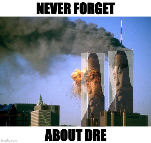 never forget | NEVER FORGET; ABOUT DRE | image tagged in 911 9/11 twin towers impact | made w/ Imgflip meme maker