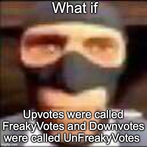 spi | What if; Upvotes were called FreakyVotes and Downvotes were called UnFreakyVotes | image tagged in spi | made w/ Imgflip meme maker