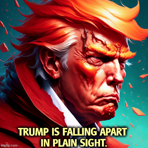 He's worse than he was six months ago. | TRUMP IS FALLING APART 
IN PLAIN SIGHT. | image tagged in trump,collapse,falling apart,avalanche | made w/ Imgflip meme maker