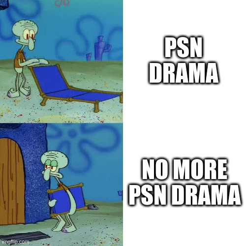 Squidward chair | PSN DRAMA; NO MORE PSN DRAMA | image tagged in squidward chair | made w/ Imgflip meme maker