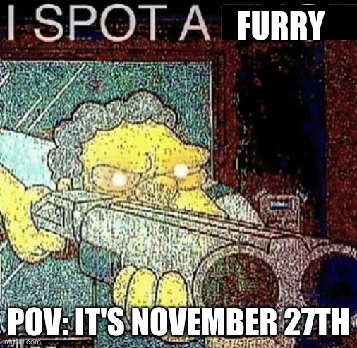 Lets go hunting boys! | FURRY; POV: IT'S NOVEMBER 27TH | image tagged in i spot a thot,anti furry | made w/ Imgflip meme maker