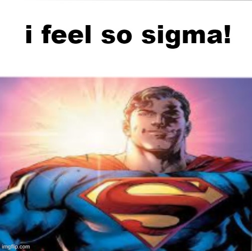 Superman starman meme | i feel so sigma! | image tagged in superman starman meme | made w/ Imgflip meme maker