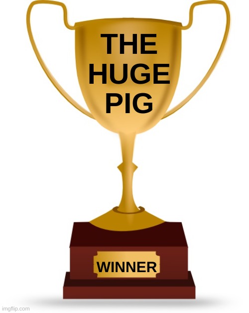 Blank Trophy | THE
HUGE
PIG WINNER | image tagged in blank trophy | made w/ Imgflip meme maker