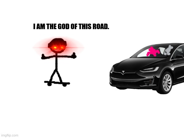 I AM THE GOD OF THIS ROAD. | made w/ Imgflip meme maker