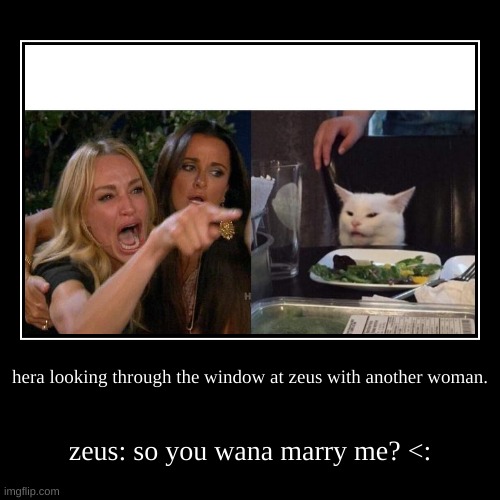 hera looking through the window at zeus with another woman. | zeus: so you wana marry me? <: | image tagged in funny,demotivationals | made w/ Imgflip demotivational maker