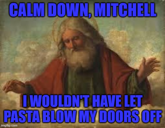 god | CALM DOWN, MITCHELL; I WOULDN'T HAVE LET PASTA BLOW MY DOORS OFF | image tagged in god,toronto maple leafs,nhl | made w/ Imgflip meme maker