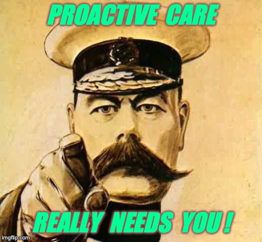 PC Needs You | PROACTIVE  CARE; REALLY  NEEDS  YOU ! | image tagged in your country needs you | made w/ Imgflip meme maker