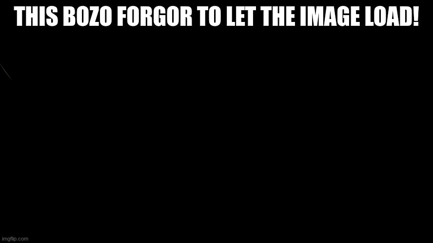 Farquaad Pointing | THIS BOZO FORGOR TO LET THE IMAGE LOAD! | image tagged in farquaad pointing | made w/ Imgflip meme maker