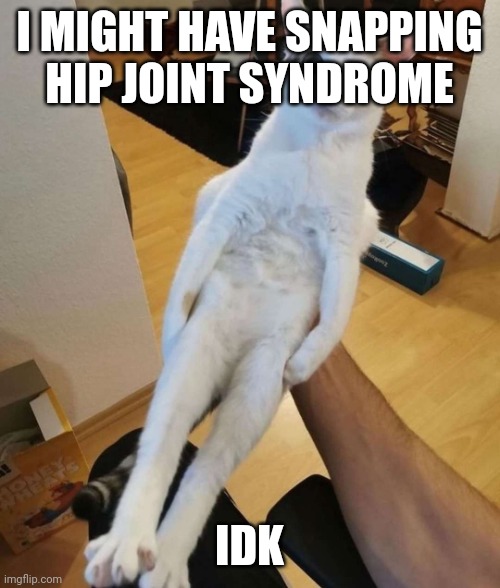 rarely hurts but normally it tends to pop when i twist my leg | I MIGHT HAVE SNAPPING HIP JOINT SYNDROME; IDK | image tagged in this car think he a chicken | made w/ Imgflip meme maker
