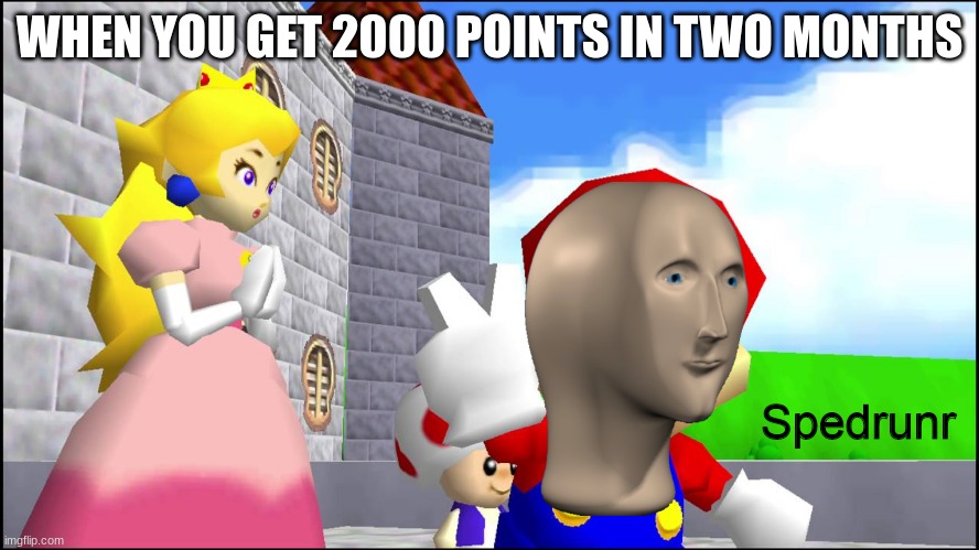 SPEEDRUNNNNNNNNNNNNNNNNNNNNNNNNNNN | WHEN YOU GET 2000 POINTS IN TWO MONTHS | image tagged in spedrunr | made w/ Imgflip meme maker