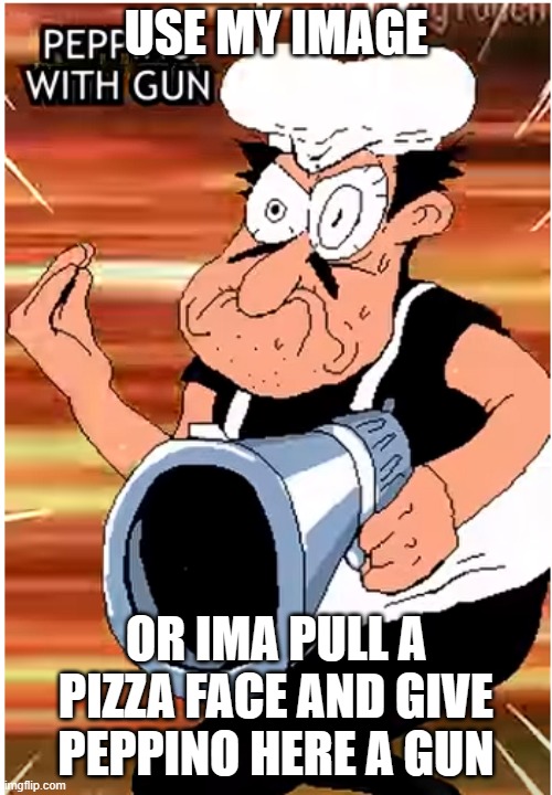 peppino with gun? | USE MY IMAGE; OR IMA PULL A PIZZA FACE AND GIVE PEPPINO HERE A GUN | image tagged in peppino with gun | made w/ Imgflip meme maker