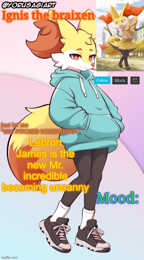 Ignis the braixen announcement template | Lebron James is the new Mr. incredible becoming uncanny | image tagged in ignis the braixen announcement template | made w/ Imgflip meme maker