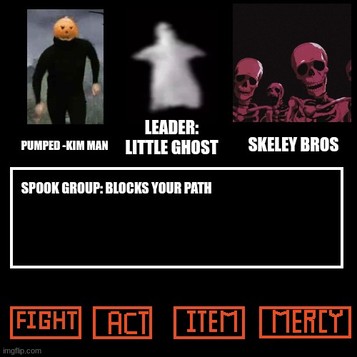 Get ready for a spooky battle | LEADER: LITTLE GHOST; SKELEY BROS; PUMPED -KIM MAN; SPOOK GROUP: BLOCKS YOUR PATH | image tagged in spooky scary skeleton,skeleton,ghost,undertale | made w/ Imgflip meme maker