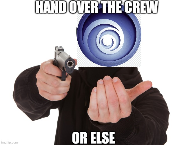 Game publishers theese days | HAND OVER THE CREW; OR ELSE | image tagged in robbery,ubisoft,video games,gaming | made w/ Imgflip meme maker