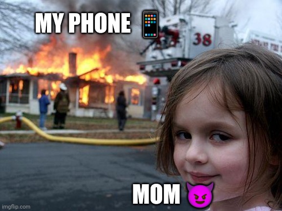 Disaster Girl | MY PHONE 📱; MOM 😈 | image tagged in memes,disaster girl,lol | made w/ Imgflip meme maker