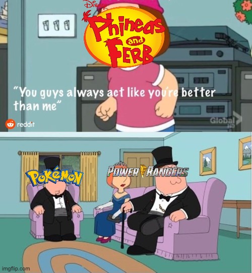 There's only room for two formulaic shows in my heart. | image tagged in you guys always act like you're better than me,phineas and ferb,power rangers,pokemon | made w/ Imgflip meme maker