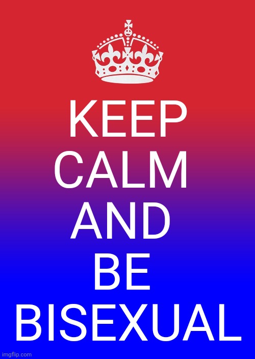Be proud. | KEEP
CALM 
AND 
BE 
BISEXUAL | image tagged in keep calm and carry on red to blue gradient,lgbt | made w/ Imgflip meme maker