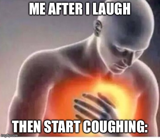 Chest pain  | ME AFTER I LAUGH; THEN START COUGHING: | image tagged in chest pain | made w/ Imgflip meme maker