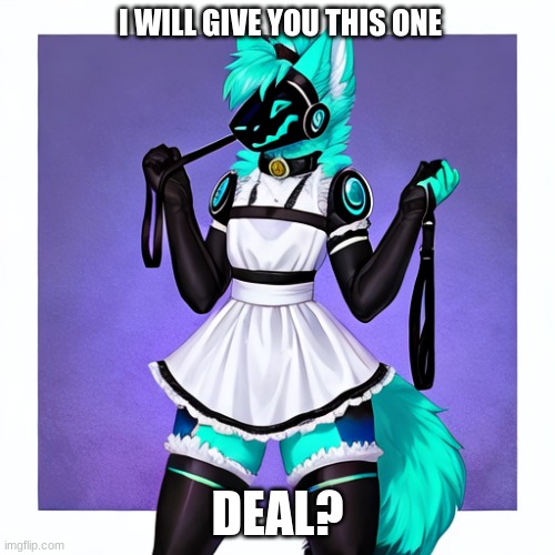 . | I WILL GIVE YOU THIS ONE; DEAL? | image tagged in miner the femboy protogen | made w/ Imgflip meme maker