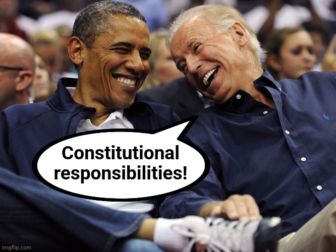 Biden & Obama Laughing | Constitutional
responsibilities! | image tagged in biden obama laughing | made w/ Imgflip meme maker