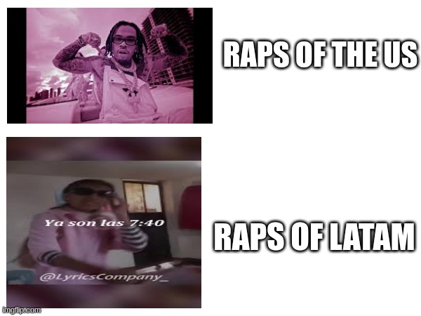 meme | RAPS OF THE US; RAPS OF LATAM | image tagged in rappers | made w/ Imgflip meme maker