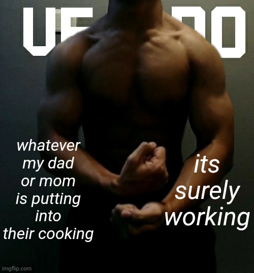 veno (Akifhaziq) temp | whatever my dad or mom is putting into their cooking; its surely working | image tagged in veno akifhaziq temp | made w/ Imgflip meme maker
