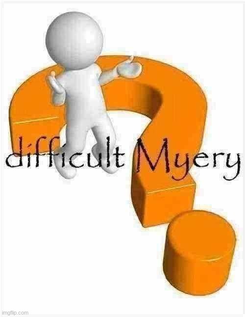 difficult Myery | image tagged in difficult myery | made w/ Imgflip meme maker