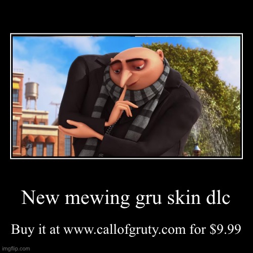 Mewing gru dlc | New mewing gru skin dlc | Buy it at www.callofgruty.com for $9.99 | image tagged in funny,demotivationals | made w/ Imgflip demotivational maker