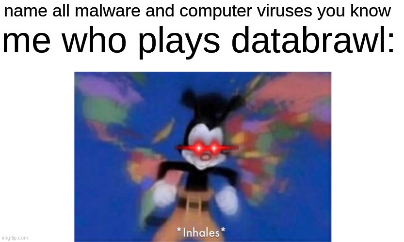 Databrawl is how I know about most viruses and malware | name all malware and computer viruses you know; me who plays databrawl: | image tagged in world occupied,databrawl,memes | made w/ Imgflip meme maker