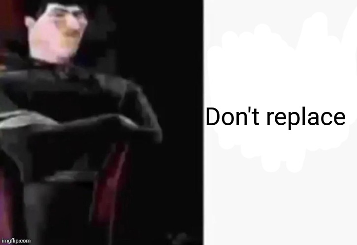 Don't | Don't replace | image tagged in dracula mexico | made w/ Imgflip meme maker