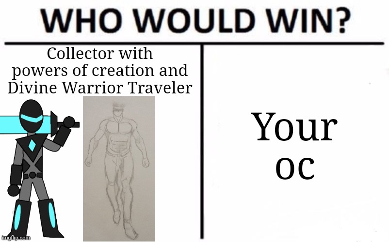 Why Traveler and Collector are together? They are good friends and they already fought together | Collector with powers of creation and Divine Warrior Traveler; Your oc | image tagged in memes,who would win | made w/ Imgflip meme maker
