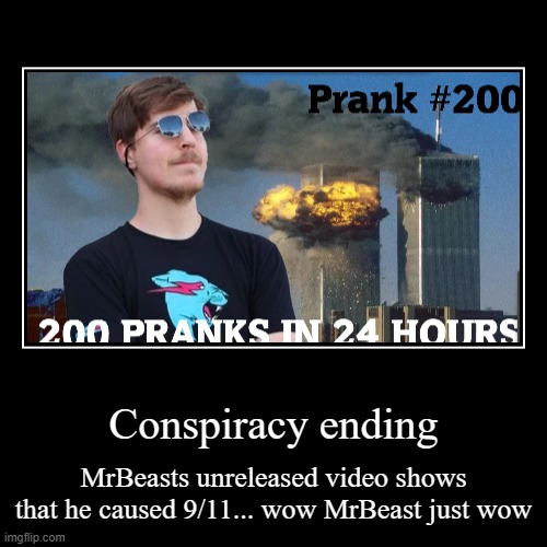 Oh my | Conspiracy ending | MrBeasts unreleased video shows that he caused 9/11... wow MrBeast just wow | image tagged in funny,demotivationals | made w/ Imgflip demotivational maker