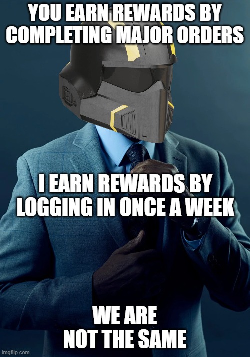 Free Loot | YOU EARN REWARDS BY COMPLETING MAJOR ORDERS; I EARN REWARDS BY LOGGING IN ONCE A WEEK; WE ARE NOT THE SAME | image tagged in we are not the same,helldivers | made w/ Imgflip meme maker