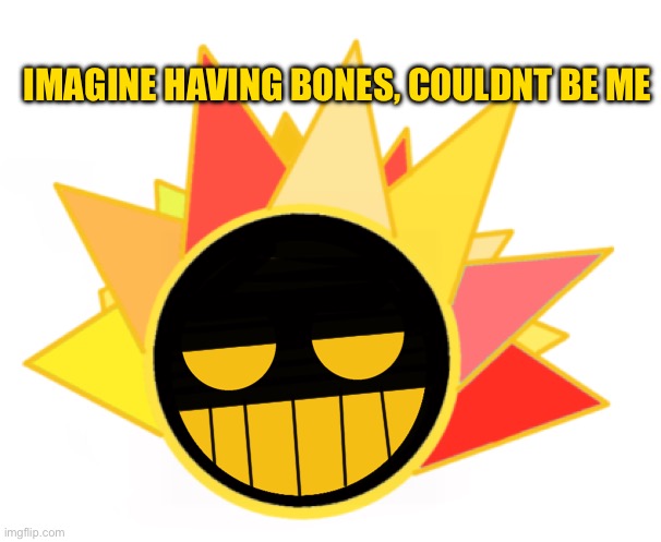 IMAGINE HAVING BONES, COULDNT BE ME | made w/ Imgflip meme maker