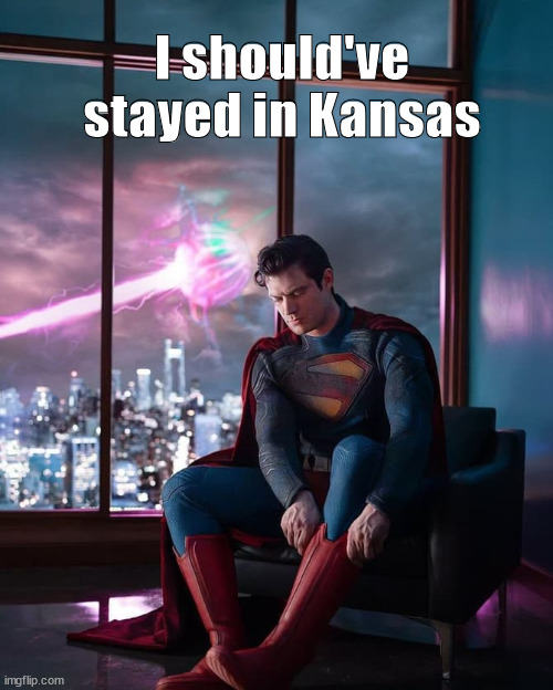DCU's Superman on his first day at the superhero job | I should've stayed in Kansas | image tagged in superman | made w/ Imgflip meme maker