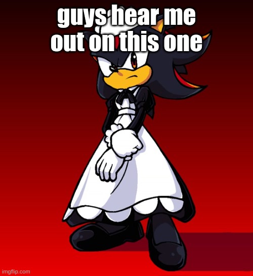 Maid Shadow | guys hear me out on this one | image tagged in maid shadow | made w/ Imgflip meme maker