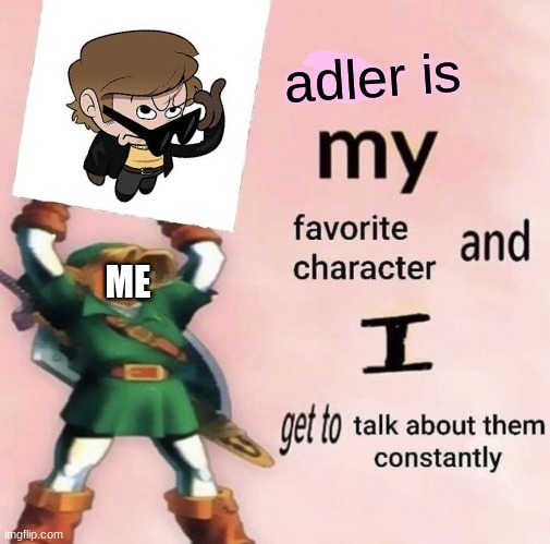 agreed | adler is; ME | image tagged in it is my favorite character and i get get talk them constantly | made w/ Imgflip meme maker