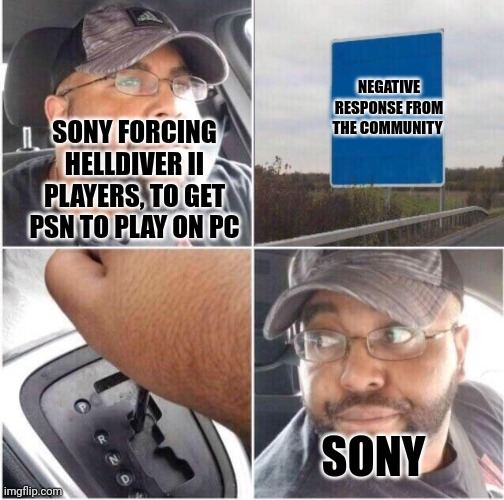 Pretty much the Helldivers 2 situation in 1 image | NEGATIVE RESPONSE FROM THE COMMUNITY; SONY FORCING HELLDIVER II PLAYERS, TO GET PSN TO PLAY ON PC; SONY | image tagged in sony,video games,gaming,playstation,steam | made w/ Imgflip meme maker
