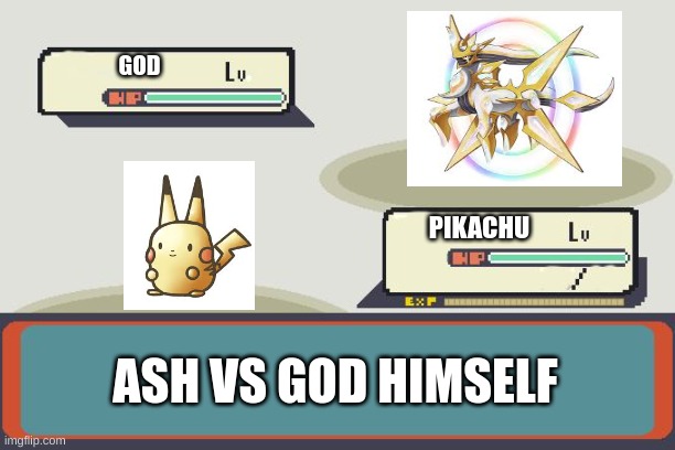 Pokemon Battle | GOD; PIKACHU; ASH VS GOD HIMSELF | image tagged in pokemon battle | made w/ Imgflip meme maker