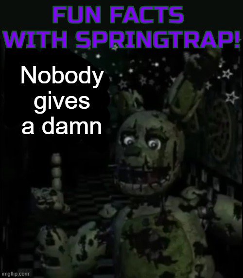 Fun facts with springtrap! | Nobody gives a damn | image tagged in fun facts with springtrap | made w/ Imgflip meme maker