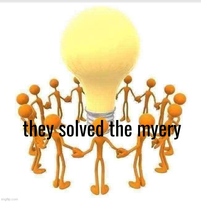 myery solvers | they solved the myery | image tagged in myery | made w/ Imgflip meme maker