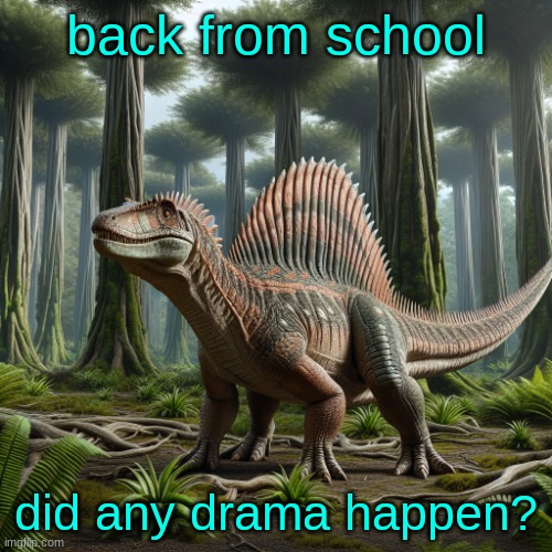 JPSpinosaurus (by ai) | back from school; did any drama happen? | image tagged in jpspinosaurus by ai | made w/ Imgflip meme maker