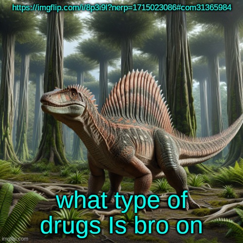 JPSpinosaurus (by ai) | https://imgflip.com/i/8p3i9l?nerp=1715023086#com31365984; what type of drugs Is bro on | image tagged in jpspinosaurus by ai | made w/ Imgflip meme maker