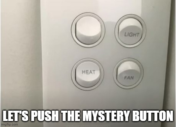 Button | LET'S PUSH THE MYSTERY BUTTON | image tagged in you had one job | made w/ Imgflip meme maker