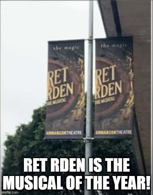 Great Musical | RET RDEN IS THE MUSICAL OF THE YEAR! | image tagged in you had one job | made w/ Imgflip meme maker