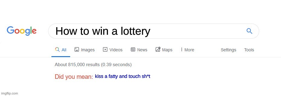 eww | How to win a lottery; kiss a fatty and touch sh*t | image tagged in did you mean | made w/ Imgflip meme maker