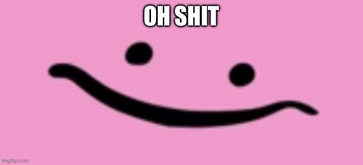 Oh shi- | OH SHIT | image tagged in oh shi- | made w/ Imgflip meme maker